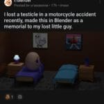 cringe memes Cringe, Testicle, RIP, IP text: r/blender Posted bv u/asaeorae • 17h • imaur I lost a testicle in a motorcycle accident recently, made this in Blender as a memorial to my lost little guy. 1.7k 117 Share 9 Award 