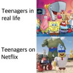 Spongebob Memes Spongebob, Netflix, God text: bacon Teenagers in real life Teenagers on Netflix  Spongebob, Netflix, God