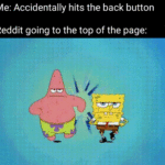 Spongebob Memes Spongebob, Reddit, Phone, Fun text: Me: Accidentally hits the back button Reddit going to the top of the page:  Spongebob, Reddit, Phone, Fun