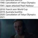 Star Wars Memes Prequel-memes, World Cup, Franch, Japan, France, Japanese text: 1938 : France held World Cup Australia bushfire 1939: : Cancellation of Tokyo Olympics 1940 !apan attackeg Pearl HarPQY! 1941: Franch won World Cup 2018: Australia bushfire 2019: Cancellation of Tokyo Olympics 2020: 2021: made with mematic 