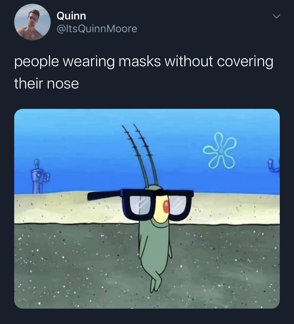 Spongebob, Ryan, Walmart, Karen Spongebob Memes Spongebob, Ryan, Walmart, Karen text: Quinn @ltsQuinnMoore people wearing masks without covering their nose 