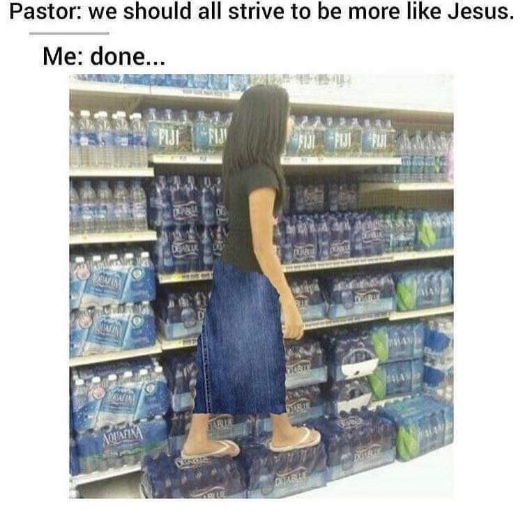 Christian, Technically Christian Memes Christian, Technically text: Pastor: we should all strive to be more like Jesus. Me: done... 