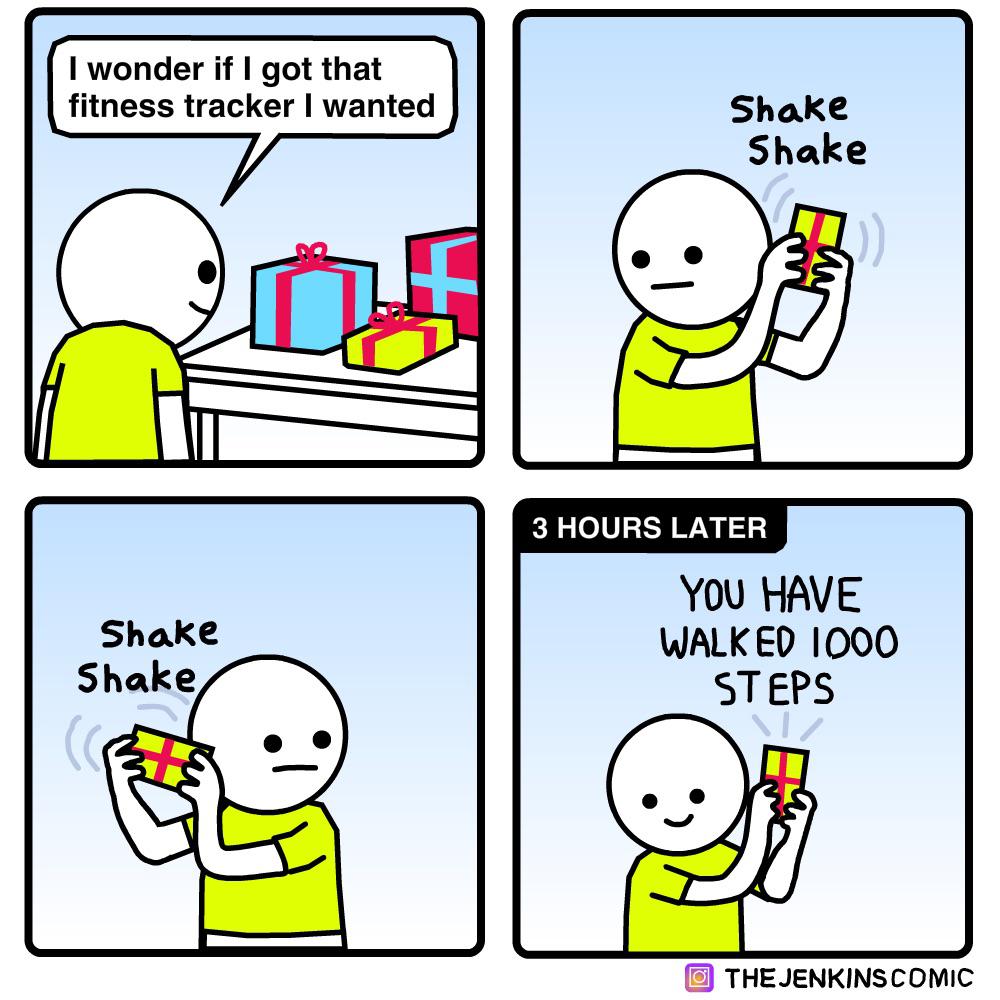 Shaking gifts, Shake, Crazy Comics Shaking gifts, Shake, Crazy text: I wonder if I got that fitness tracker I wanted Shake Shake Shake Shake 3 HOURS LATER You HAVE WALKED 1000 STEPS O THEJENKINSCOMIC 