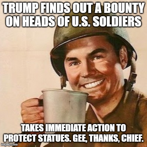 Political, Trump, Putin, Russia, Nazis, Confederacy Political Memes Political, Trump, Putin, Russia, Nazis, Confederacy text: TRUMP FINDS OUT A 0N HEADS OF U.S. SOLDIERS TAKES IMMEDIATE ACTION TO PROTECT STATUES. GEE, THANKS, CHIEF. jmgflipcom 