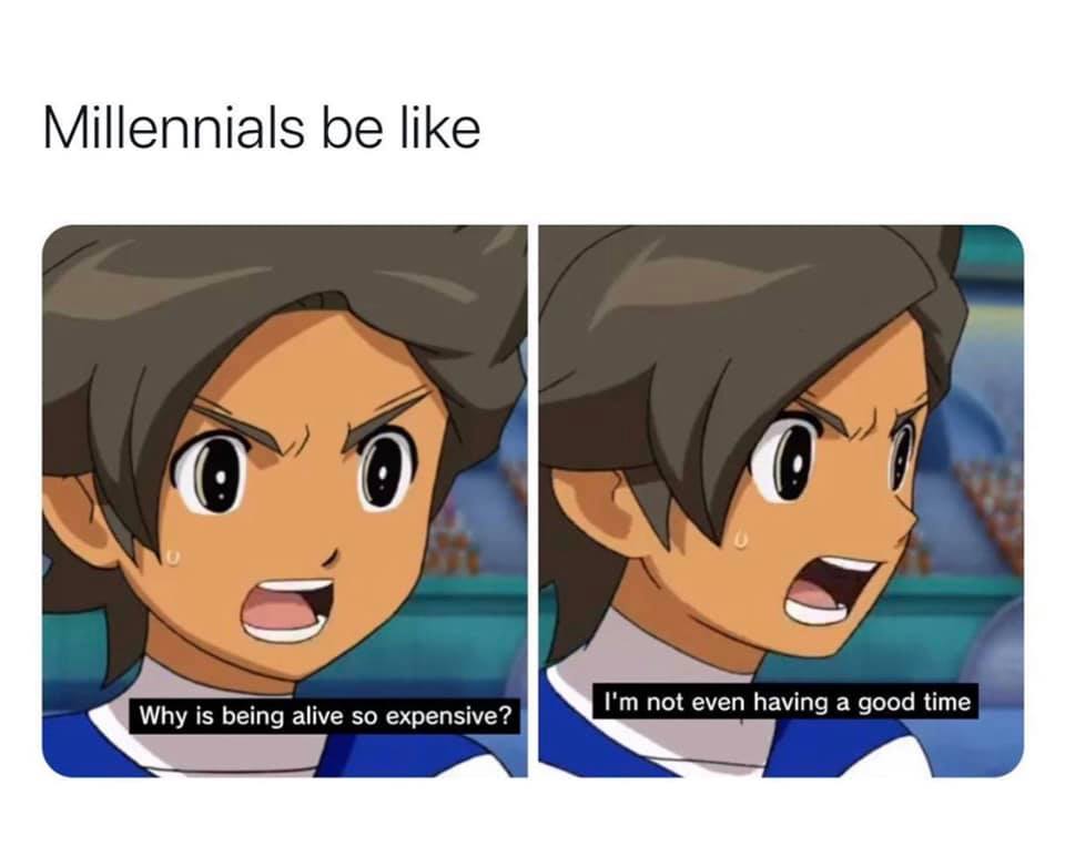 Depression,  depression memes Depression,  text: Millennials be like Why is being alive so expensive? I'm not even having a good time 