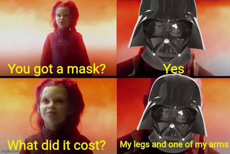Thanos, Anakin Avengers Memes Thanos, Anakin text: You got a mask? What did it cost? My legs and one ofm arms 