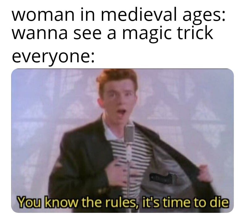 Funny, Cake Day, Spotify, Happy, Cakeday other memes Funny, Cake Day, Spotify, Happy, Cakeday text: woman in medieval ages: wanna see a magic trick eve ryo n e : You know the rulé', it's time to diei 