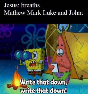 Christian,  Christian Memes Christian,  text: Jesus: breaths Mathew Mark Luke and John: Write that down, write that down!' 