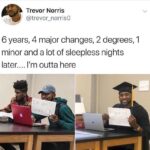 Wholesome Memes Black,  text: Trevor Norris @trevor_norris0 6 years, 4 major changes, 2 degrees, 1 minor and a lot of sleepless nights later.... I