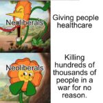 Political Memes Political, Obama, Weird, America text: Neoliberals Neoliberals Giving people healthcare Killing hundreds of thousands of people in a war for no reason.  Political, Obama, Weird, America