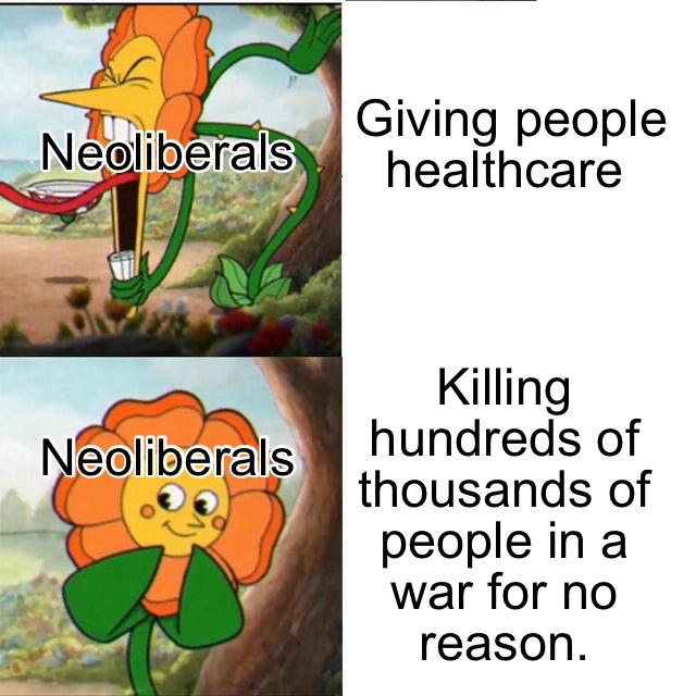 Political, Obama, Weird, America Political Memes Political, Obama, Weird, America text: Neoliberals Neoliberals Giving people healthcare Killing hundreds of thousands of people in a war for no reason. 