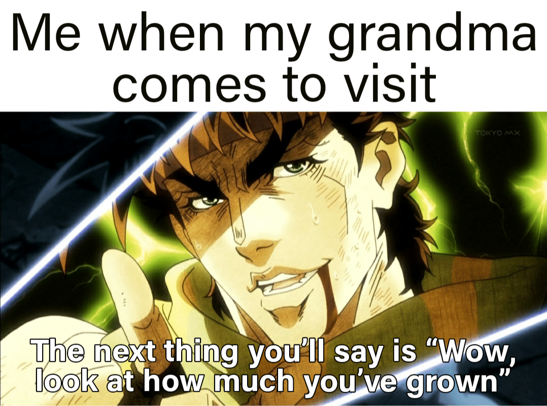 Wholesome memes,  Wholesome Memes Wholesome memes,  text: Me when my grandma comes to visit The thiqg you'! say i*Wow, look at how mucn you've grown