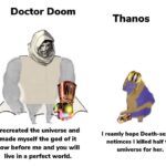 Avengers Memes Thanos, Thanos, Dr Doom text: Doctor Doom I recreated the universe and made myself the god of it bow before me and you will live in a perfect world. Thanos I reamly hope Death-sempai notimces I killed half the umiverse for her.  Thanos, Thanos, Dr Doom