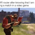 other memes Funny, Jackass text: My WiFi router after knowing that I am winning a match in a video game  Funny, Jackass