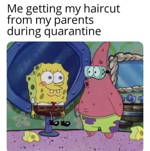 Spongebob, Lockdown Spongebob Memes Spongebob, Lockdown text: Me getting my haircut from my parents during quarantine 