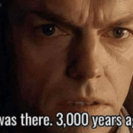 I was there 3000 years ago LOTR meme template blank  LOTR, Elrond, Old, Remembering, Staring