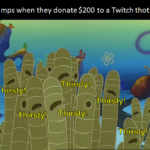 Spongebob Memes Spongebob, SpongeBob, Making, Home Sweet Pineapple text: Simps when they donate $200 to a Twitch thot: —Thirsty! T-h irsty! Thir ty-! Thirsty! T irsty!  Spongebob, SpongeBob, Making, Home Sweet Pineapple