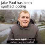 Dank Memes Dank, NOT CLICKBAIT, Paul, Jake Paul, Jake, GONE WRONG text: Jake Paul has been spotted looting I am once again being extremely retarded 