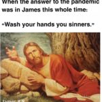 Christian Memes Christian, Jesus text: When the answer to the pandemic was in James this whole time: "Wash your hands you sinners." James  Christian, Jesus
