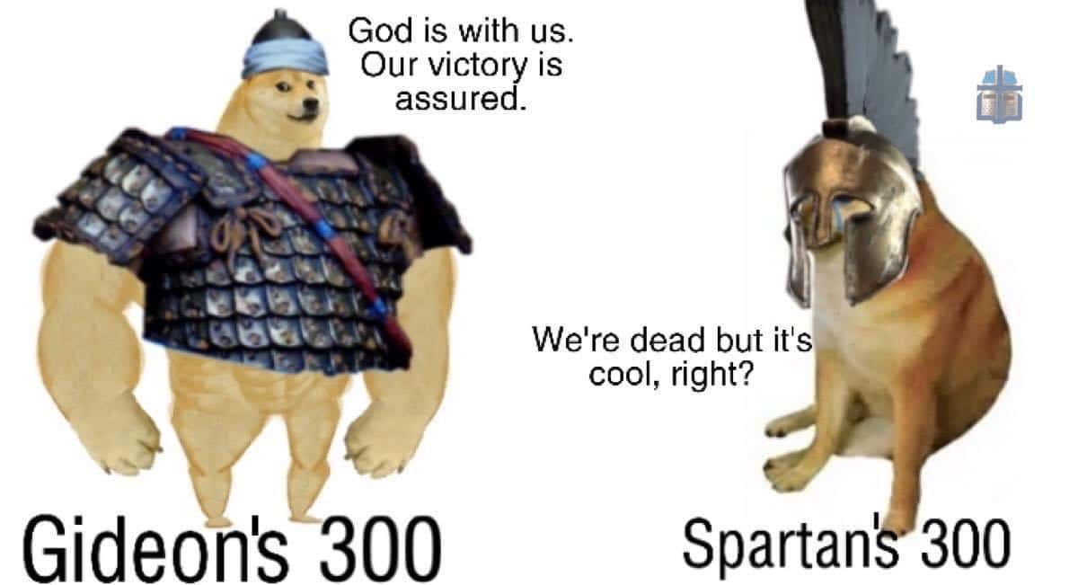 Christian, Virgin Leonidas, Chad Gideon Christian Memes Christian, Virgin Leonidas, Chad Gideon text: God is with us. Our victory is assured. Gideonls 300 We're dead but itls cool, right? Spartanl 300 