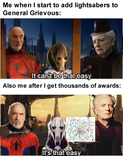 Prequel-memes, Grievous, Thibson, Reddit, King, Return Star Wars Memes Prequel-memes, Grievous, Thibson, Reddit, King, Return text: Me when I start to add lightsabers to General Grievous: It can:t be that easy Also me after I get thousands of awards: It's-that easy 