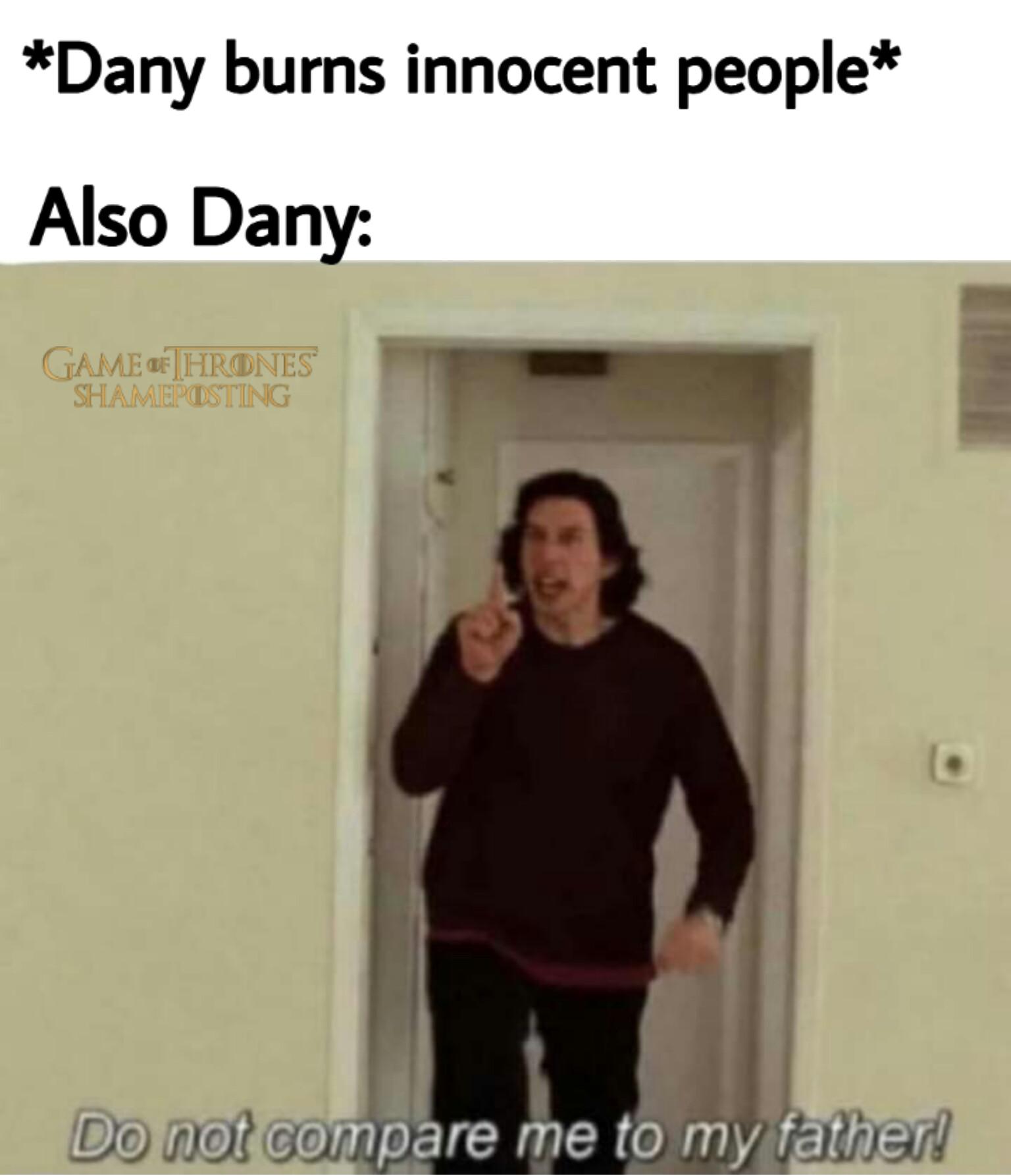D-n-d, Daenerys, King, Dany, Landing, Cersei Game of thrones memes D-n-d, Daenerys, King, Dany, Landing, Cersei text: *Dany burns innocent people* Also Dany: /Db nt5t- compare me to myfäÜeTTi 