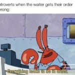 Spongebob Memes Spongebob, Happens text: Introverts when the waiter gets their order wrong: Evelytihing löTkts to bye ill) order.  Spongebob, Happens
