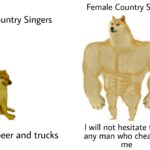 Dank Memes Dank, Carrie Underwood, Tyler Childers, Taylor Swift, Garth, Chris Stapleton text: Male Country Singers I like beer and trucks Female Country Singers I will not hesitate to kill any man who cheats on me  Dank, Carrie Underwood, Tyler Childers, Taylor Swift, Garth, Chris Stapleton