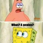 Spongebob Memes Spongebob, Patrick, Visit, Searched Images, Search Time, Positive text: Patrick, you-re a genius! Yeah I get called that a IOL icx What? A genius? nick No, Patrick. icx 