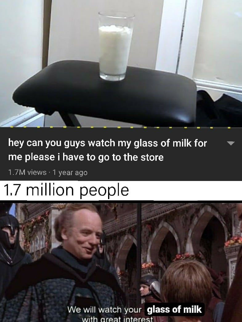 Funny,  other memes Funny,  text: hey can you guys watch my glass of milk for me please i have to go to the store 1.7M views • 1 year ago 1.7 million people glass of milk We will watch your 