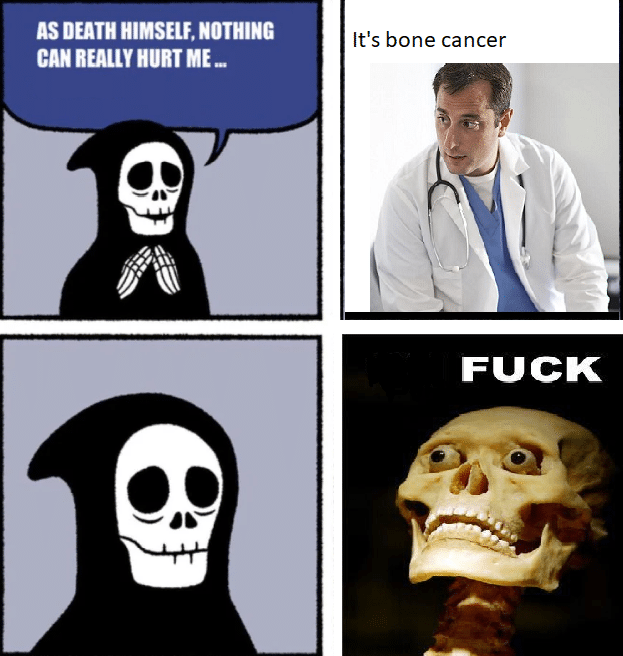 Funny,  other memes Funny,  text: AS DEATH HIMSELF, NOTHING CAN REALLY It's bone cancer FUCK 