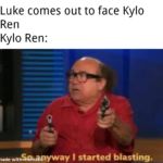 Star Wars Memes Luke-skywalker, Lukes text: Luke comes out to face Kylo Ren Kylo Ren: made wit Gnaoyway I started blasting.  Luke-skywalker, Lukes