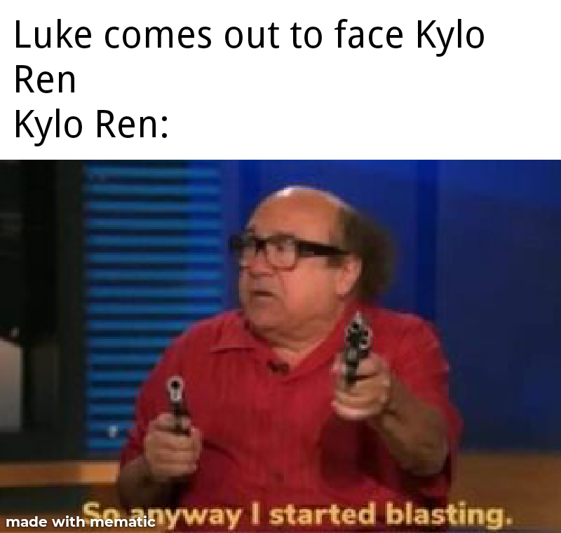 Luke-skywalker, Lukes Star Wars Memes Luke-skywalker, Lukes text: Luke comes out to face Kylo Ren Kylo Ren: made wit Gnaoyway I started blasting. 