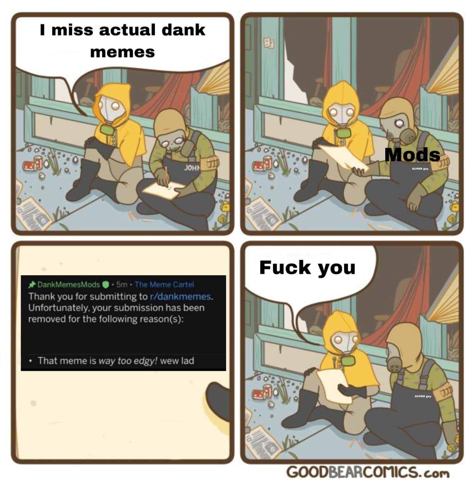 Dank, Dank, Edgy, Detroit Dank Memes Dank, Dank, Edgy, Detroit text: I miss actual dank memes Fuck you DankMemesMods • 5m • The Meme Cartel Thank you for submitting to r/dankmemes. Unfortunately, your submission has been removed for the following reason(s): That meme is way too edgy! wew lad sup 