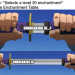 minecraft memes Minecraft, Silk Touch, III, IIIV, Fortune text: Me: *Selects a level 30 enchantment* The Enchantment Table: UNBREAKING Ill.* UNBREAKING Ill  Minecraft, Silk Touch, III, IIIV, Fortune