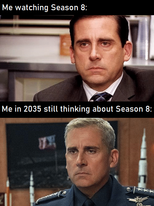Game of thrones, GOT, The Office, GoT, Force, Game Game of thrones memes Game of thrones, GOT, The Office, GoT, Force, Game text: Me watching Season 8: Me in 2035 still thinking about Season 8: 