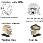 History Memes History, Rome, Roman, Romans, Catullus, Other Greek text: Politicians in the 1800s: hahaha you like men You like men nooooooooooo, Yes I do.  History, Rome, Roman, Romans, Catullus, Other Greek