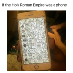 History Memes History, Roman, Pope, Phone, Holy Roman Empire, China text: If the Holy Roman Empire was a phone 