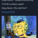 Spongebob Memes Spongebob,  text: Greg Abbott: *reopens everything* *COVID numbers spike* Greg Abbot: Who did this!? #TexasCOVID  Spongebob, 
