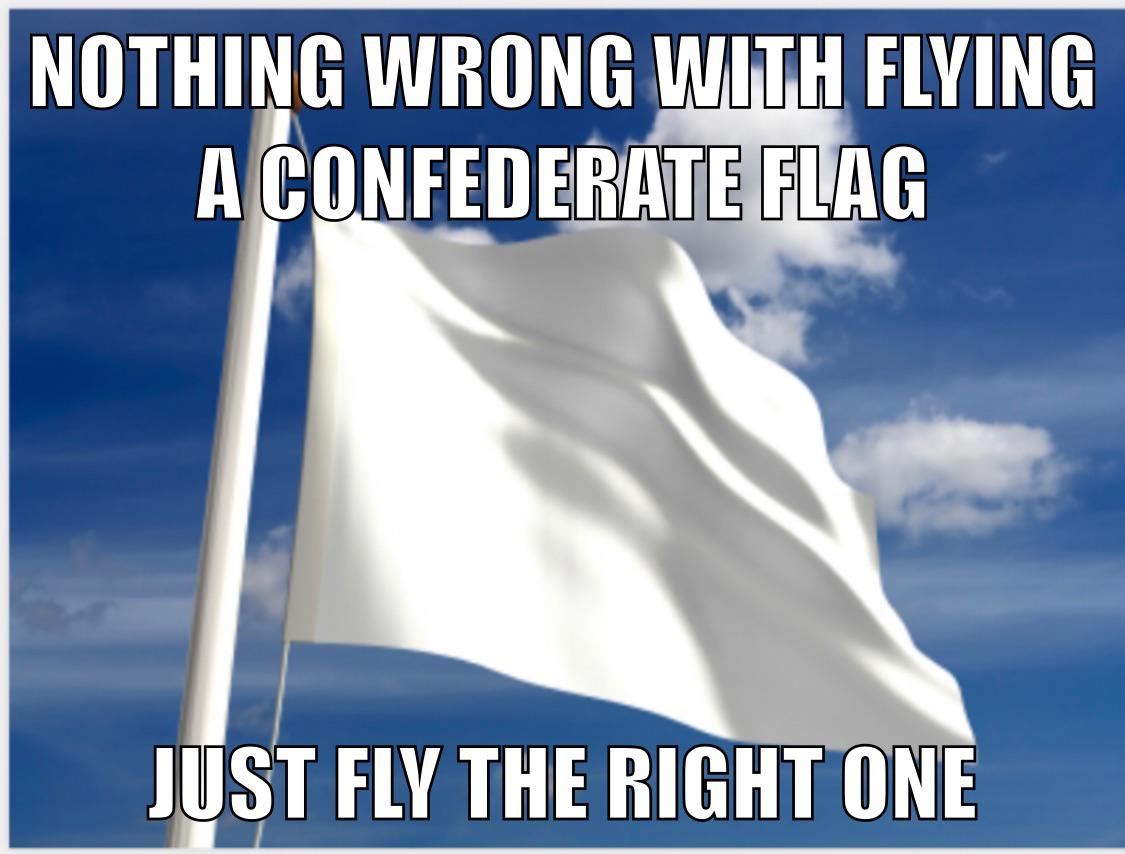 Political, French, Confederacy, As Political Memes Political, French, Confederacy, As text: NOTHING WRONG WITH FLYING A FLAG JUST THE RIGHT 