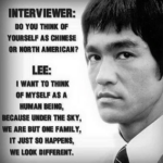Wholesome Memes Wholesome memes, Bruce Lee, American, Lee, Japanese text: INTERVIEWER: DO YOU THINK OF YOURSELF AS CNIESE OR NORTH AMERICAN? LEE: 1 WANT TO THINK OF MYSELF AS A HUMAN BECAUSE UNDER SKY, WE ARE BUT ONE FAMILY, IT JUST SO HAPPEN* WE LOOK DIFFEBT.  Wholesome memes, Bruce Lee, American, Lee, Japanese