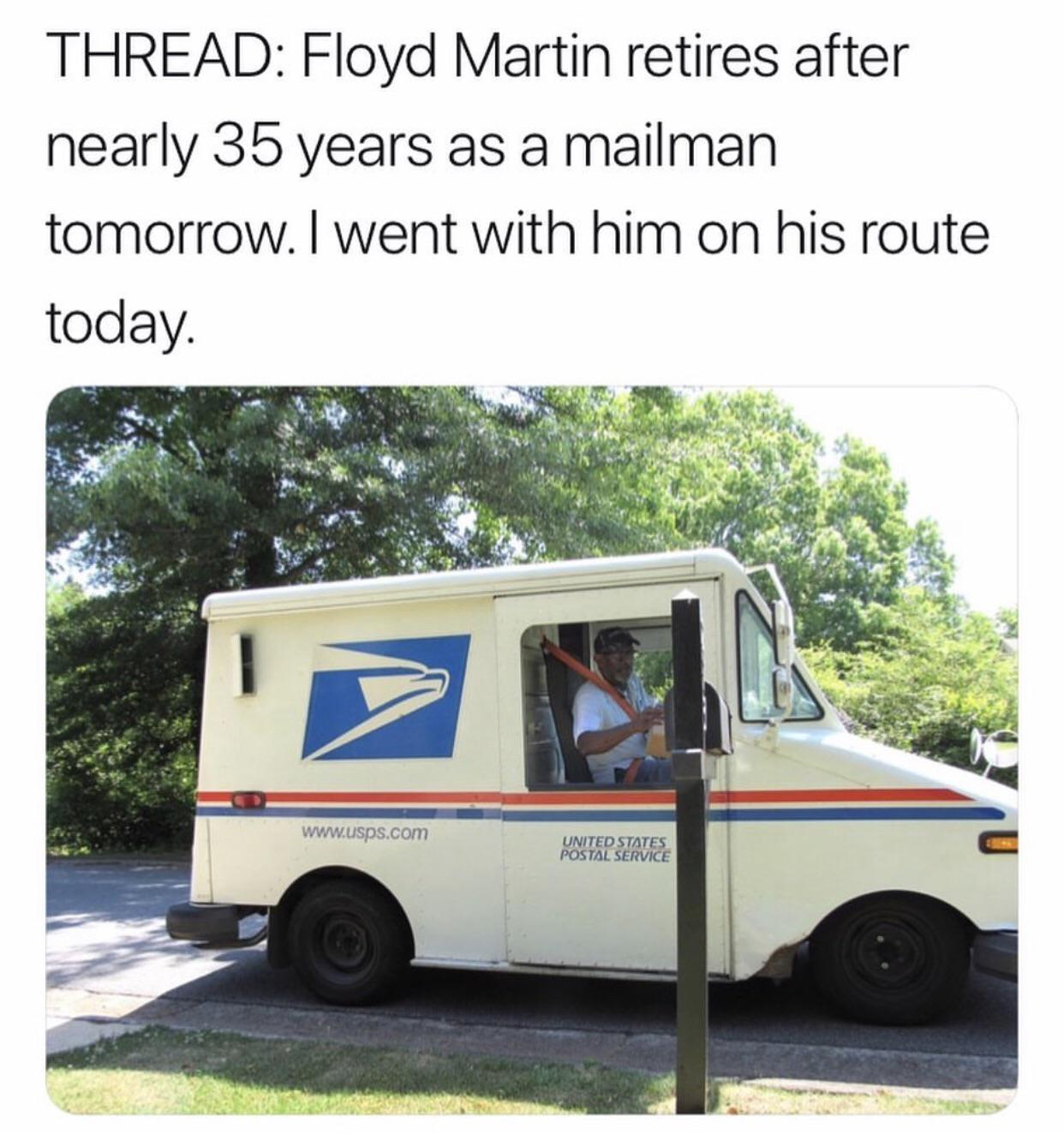 Wholesome memes, Floyd, Florida Wholesome Memes Wholesome memes, Floyd, Florida text: THREAD: Floyd Martin retires after nearly 35 years as a mailman tomorrow. I went with him on his route today. wuw.usps.com IJNITED srnres ros mt SERVICE 