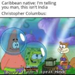 History Memes History, India, Hindi, Japan, Columbus, Spaniard text: Caribbean native: I