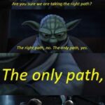 Star Wars Memes Prequel-memes, Sith, Yoda, Jedi, Republic, Obi Wan text: Are you sure we are taking the right path? The rig@pafhe no. Theönly poth, yes. The only path, I think Yödäis a sit!] Ior  Prequel-memes, Sith, Yoda, Jedi, Republic, Obi Wan