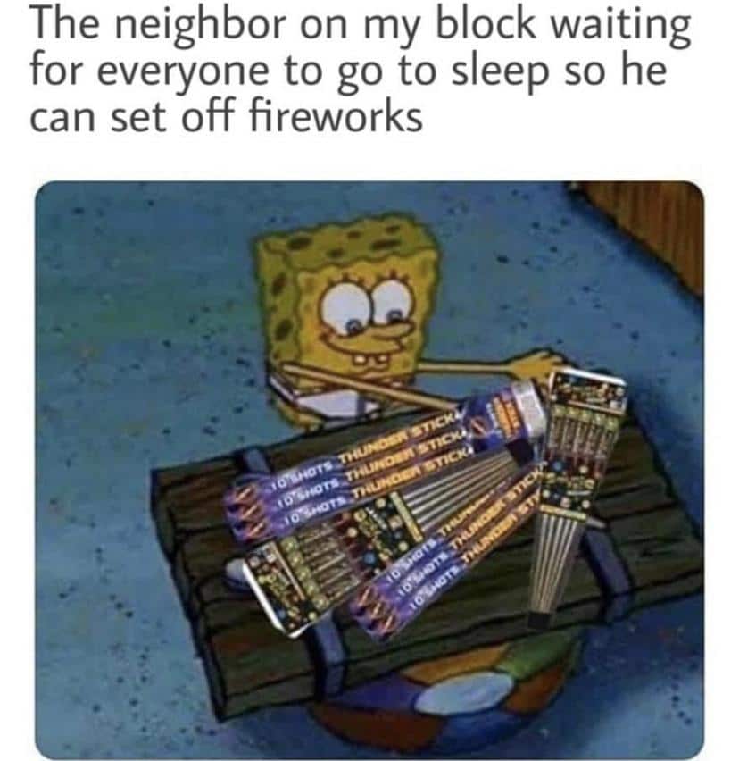 Funny, July, June, This Is Patrick, Vietnam, PTSD other memes Funny, July, June, This Is Patrick, Vietnam, PTSD text: The neighbor on my block waiting for everyone to go to sleep so he can set off fireworks 