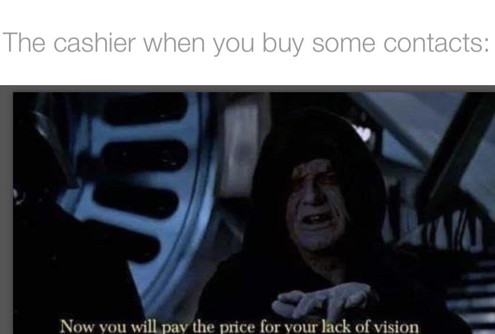 Ot-memes,  Star Wars Memes Ot-memes,  text: The cashier when you buy some contacts: Now vou willpav the price for your lack of vision 