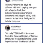 Political Memes Political, Tear, French text: Peter Alexander O @PeterAlexander The US Park Police says its officers did *not* deploy tear gas at Lafayette Park, but acknowledges using "smoke canisters and pepper balls," that contain a chemical designed to irritate the eyes. Naomi Kritzer @NaomiKritzer "It