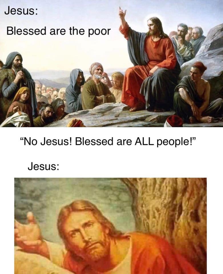 Christian, Blessed, God, Luke, No, Matthew Christian Memes Christian, Blessed, God, Luke, No, Matthew text: Jesus: Blessed are the poor 