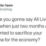 Political Memes Political, COVID, All Lives Matter, Trump, Republicans, Reddit text: Ste-fawn @sdellag How are you gonna say All Lives Matter when just two months ago you wanted to sacrifice your grandma for the economy? 