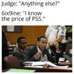 Dank Memes Dank, PS5, Xbox, Sony, PS4, PS3 text: Judge: "Anything else?" 6ix9ine: "I know the price of PS5."  Dank, PS5, Xbox, Sony, PS4, PS3